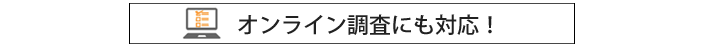 オンライン調査にも対応！